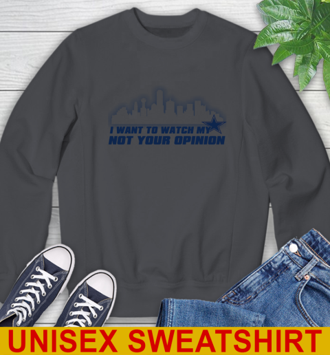 Dallas Cowboys NFL I Want To Watch My Team Not Your Opinion Sweatshirt 7