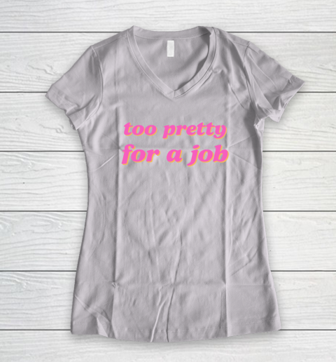 Too Pretty For A Job Women's V-Neck T-Shirt