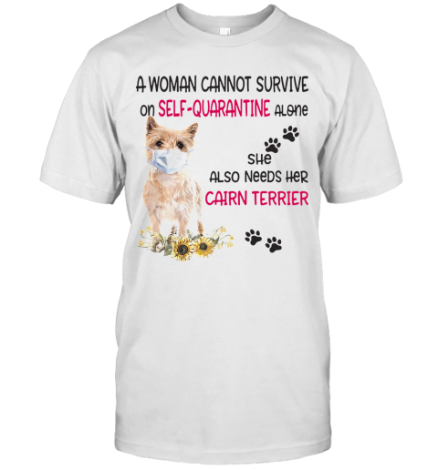 A Woman Cannot Survive On Self Quarantine Alone She Also Needs Her Cairn Terrier Covid 19 T-Shirt