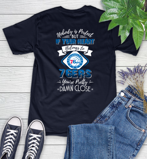 NBA Basketball Philadelphia 76ers Nobody Is Perfect But If Your Heart Belongs To 76er You're Pretty Damn Close Shirt Women's T-Shirt 2