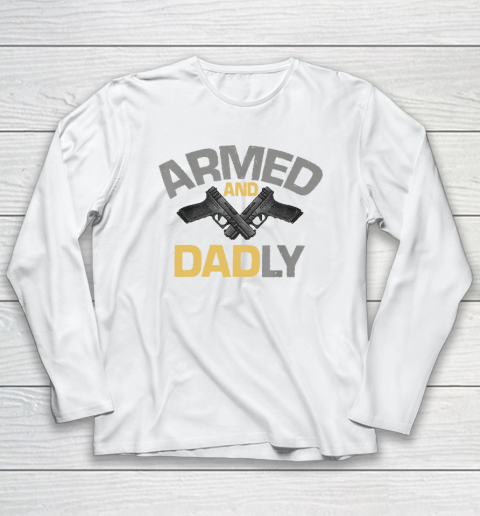 Armed And Dadly, Funny Deadly Father Gift For Fathers Day Long Sleeve T-Shirt