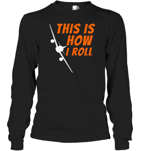 This Is How I Roll Pilot Long Sleeve T-Shirt