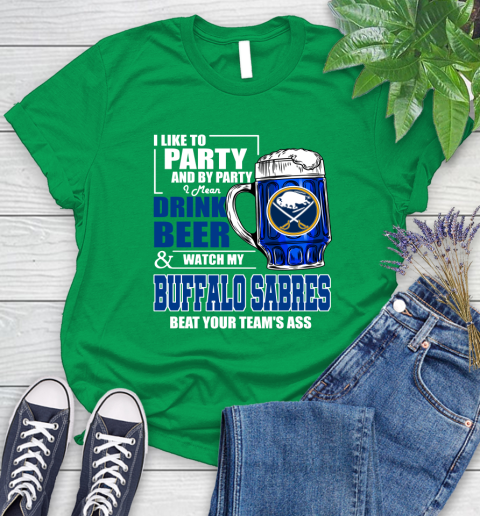 NHL I Like To Party And By Party I Mean Drink Beer And Watch My Buffalo Sabres Beat Your Team's Ass Hockey Women's T-Shirt 9