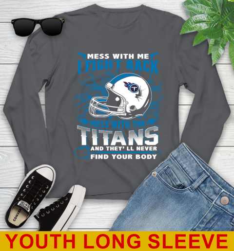 NFL Football Tennessee Titans Mess With Me I Fight Back Mess With My Team And They'll Never Find Your Body Shirt Youth Long Sleeve 9