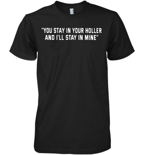 You Stay In Your Holler And I'Ll Stay In Mine Premium Men's T-Shirt