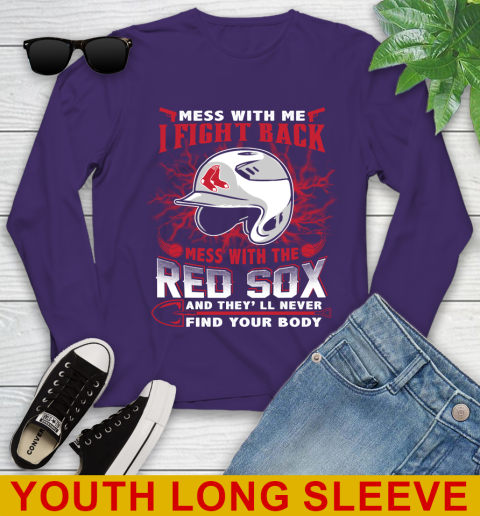 MLB Baseball Boston Red Sox Mess With Me I Fight Back Mess With My Team And They'll Never Find Your Body Shirt Youth Long Sleeve 4