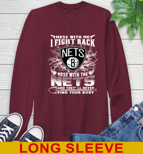 NBA Basketball NBA Basketball Brooklyn Nets Mess With Me I Fight Back Mess With My Team And They'll Never Find Your Body Shirt Long Sleeve T-Shirt 7