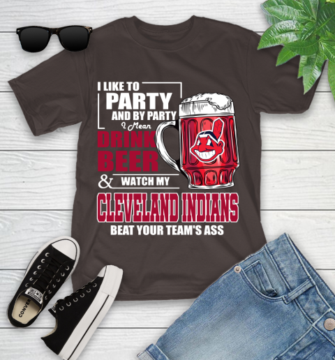 MLB I Like To Party And By Party I Mean Drink Beer And Watch My Cleveland Indians Beat Your Team's Ass Baseball Youth T-Shirt 7