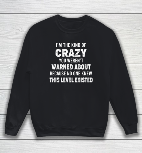 I'm The Kind Of Crazy You Weren't Warned About Sweatshirt
