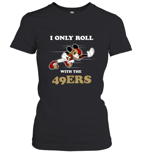 NFL Mickey Mouse I Only Roll With San Francisco 49ers Women's T-Shirt