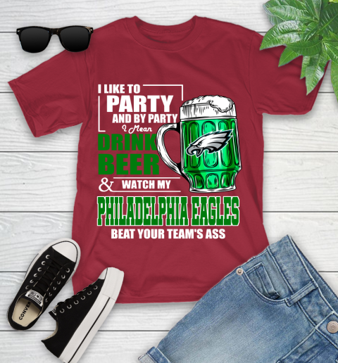 NFL I Like To Party And By Party I Mean Drink Beer and Watch My Philadelphia Eagles Beat Your Team's Ass Football Youth T-Shirt 14