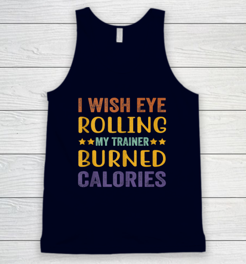 I Wish Eye Rolling My Trainer Burned Calories Tank Top 2