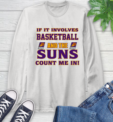 NBA If It Involves Basketball And Phoenix Suns Count Me In Sports Long Sleeve T-Shirt