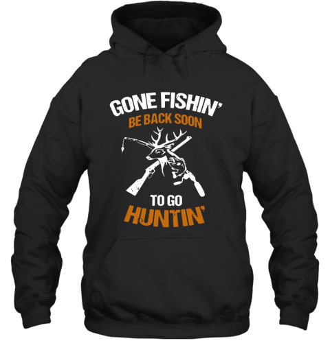 Gone Fishin Be Back Soon To Go Huntin Hoodie