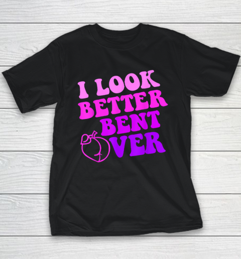 I Look Better Bent Over Youth T-Shirt