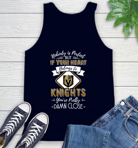 NHL Hockey Vegas Golden Knights Nobody Is Perfect But If Your Heart Belongs To Knights You're Pretty Damn Close Shirt Tank Top 2