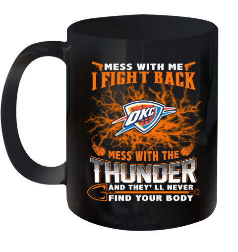 NBA Basketball Oklahoma City Thunder Mess With Me I Fight Back Mess With My Team And They'll Never Find Your Body Shirt Ceramic Mug 11oz