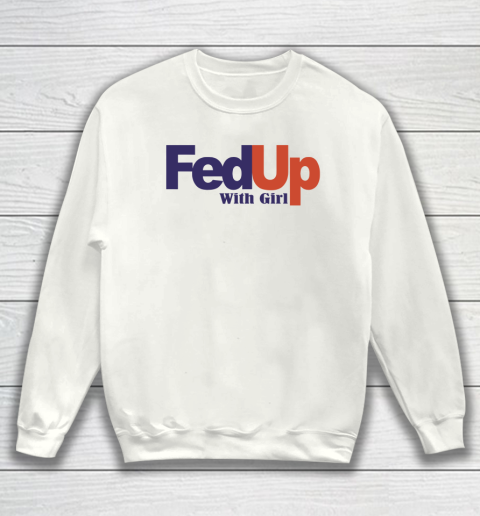 Fedup With Girl Sweatshirt