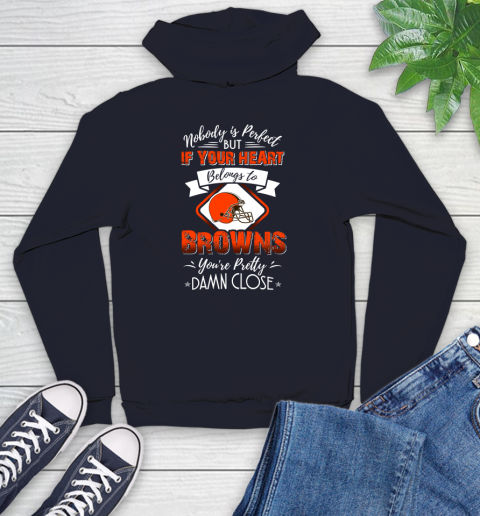 NFL Football Cleveland Browns Nobody Is Perfect But If Your Heart Belongs To Browns You're Pretty Damn Close Shirt Youth Hoodie 3