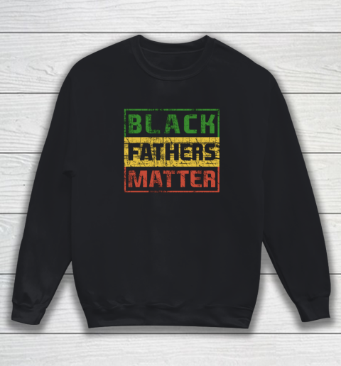 Black Father Matter African Pride History Month Day Dad Gift Sweatshirt