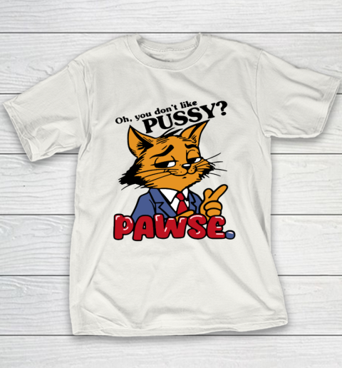 Oh You Don't Like Pussy Pawse Youth T-Shirt