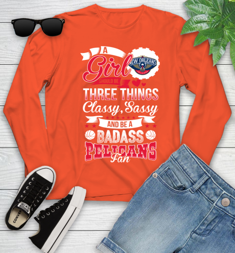 New Orleans Pelicans NBA A Girl Should Be Three Things Classy Sassy And A Be Badass Fan Youth Long Sleeve 3