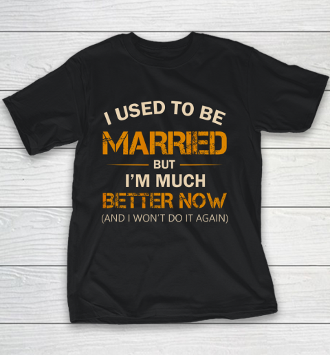 I Used To Be Married But I m Better Now Funny Divorce Youth T-Shirt
