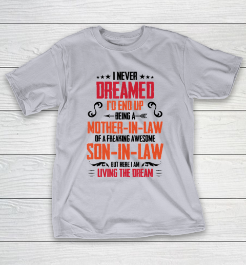 I Never Dreamed I'd End Up Being A Mother In Law Son in Law T-Shirt 4
