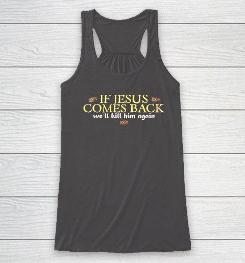 If Jesus Comes Back We'll Kill Him Again Funny Racerback Tank 6