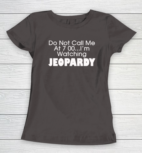 Do Not Call Me At 7 00 Shirt I'm Watching Jeopardy Women's T-Shirt 5
