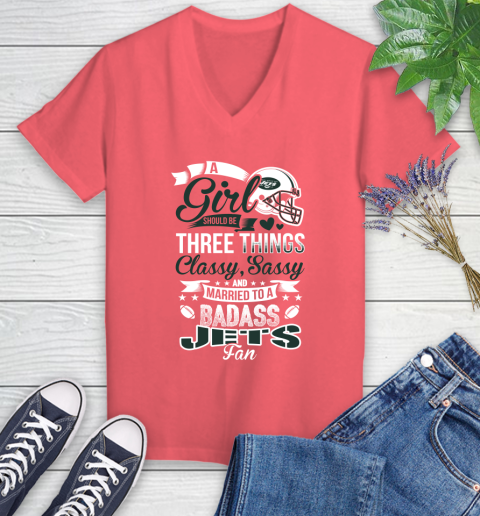 New York Jets NFL Football A Girl Should Be Three Things Classy Sassy And A Be Badass Fan Women's V-Neck T-Shirt 6