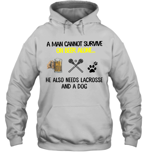 A Man Cannot Survive On Beer Alone He Also Needs Lacrosse And A Dog Hoodie