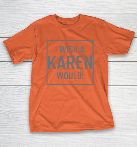 I Wish A Karen Would T-Shirt 5