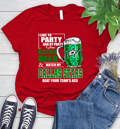 NHL I Like To Party And By Party I Mean Drink Beer And Watch My Dallas Stars Beat Your Team's Ass Hockey Women's T-Shirt 13