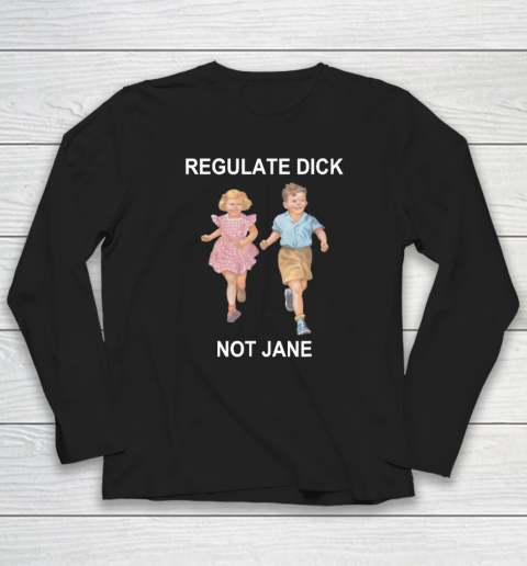 Regulate Dick Not Jane Long Sleeve T-Shirt