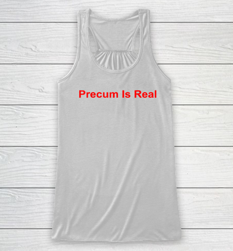 Precum Is Real Racerback Tank
