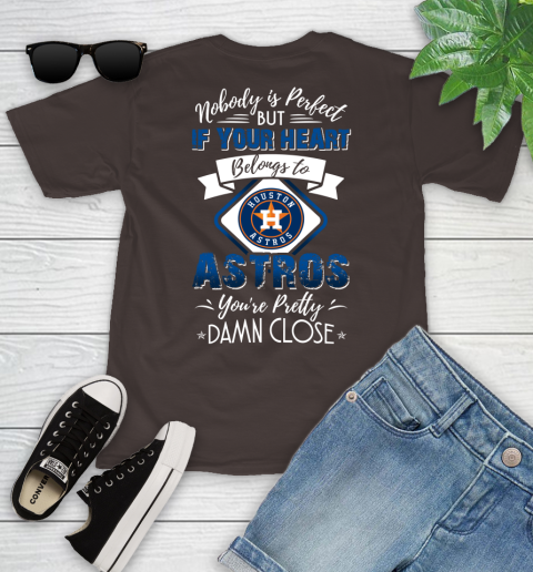 MLB Baseball Houston Astros Nobody Is Perfect But If Your Heart Belongs To Astros You're Pretty Damn Close Shirt Youth T-Shirt 6