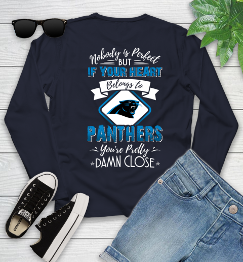 NFL Football Carolina Panthers Nobody Is Perfect But If Your Heart Belongs To Panthers You're Pretty Damn Close Shirt Youth Long Sleeve 2