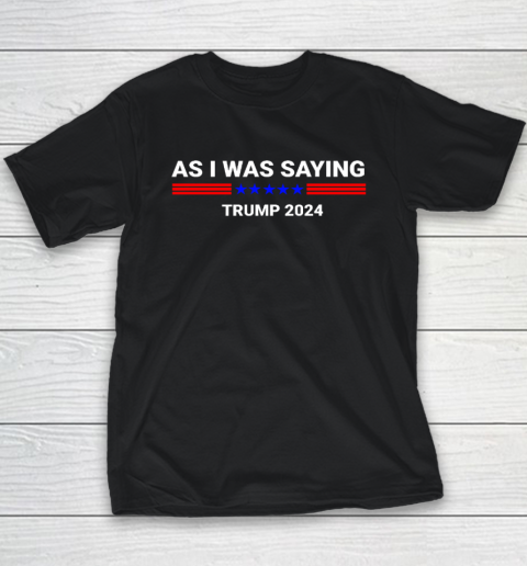 So As I Was Saying Donald Trump 2024 Youth T-Shirt