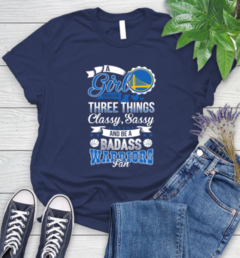 Golden State Warriors NBA A Girl Should Be Three Things Classy Sassy And A Be Badass Fan Women's T-Shirt 14