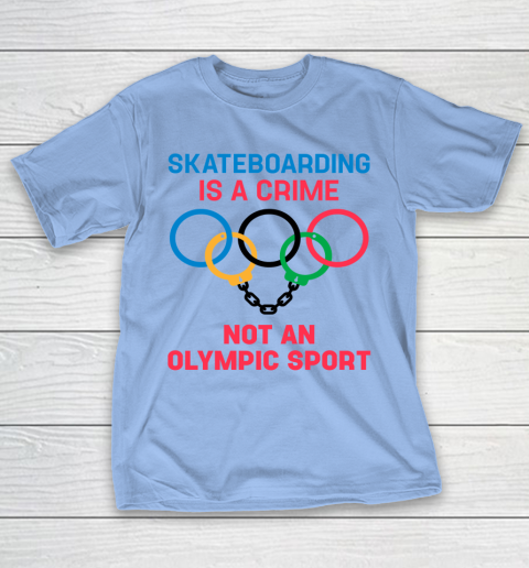Skateboarding Is A Crime Not An Olympic Sport Shirt T-Shirt 8