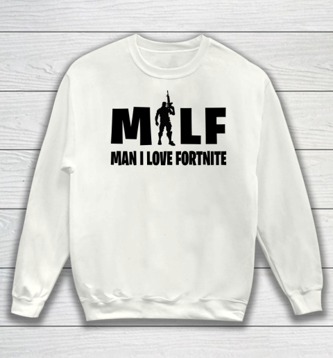 MILF Man I Love Fortnite shirt Sweatshirt