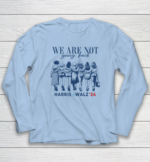 We Are Not Going Back Kamala Harris Waltz 24 Madam President Long Sleeve T-Shirt 5