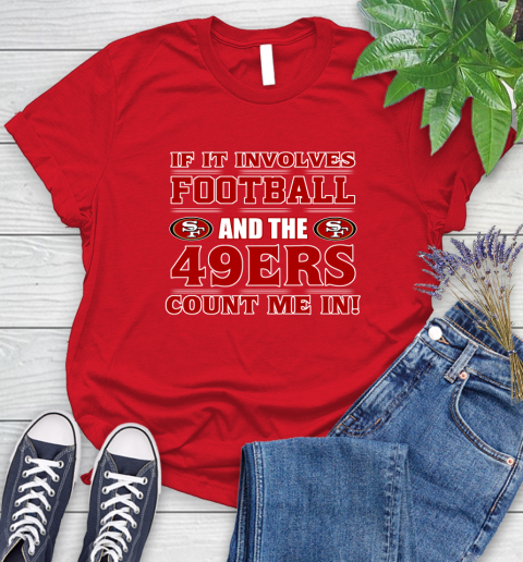 NFL If It Involves Football And The San Francisco 49ers Count Me In Sports Women's T-Shirt 9