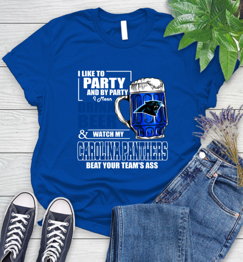 NFL I Like To Party And By Party I Mean Drink Beer and Watch My Carolina Panthers Beat Your Team's Ass Football Women's T-Shirt 12
