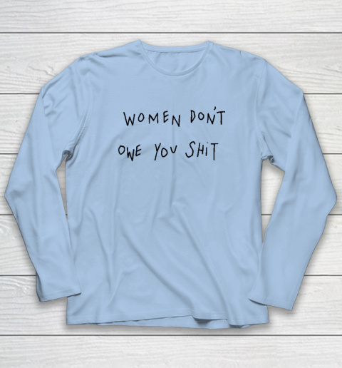 Women Don't Owe You Shit Shirt  Feminist Long Sleeve T-Shirt 5