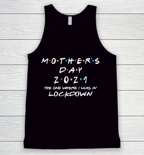 Mothe's Day 2021  The One Where I Was In Lockdown 2021  Funny Mothe's Day Tank Top