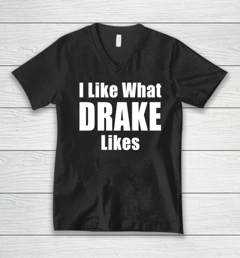 I Like What Drake Likes V-Neck T-Shirt