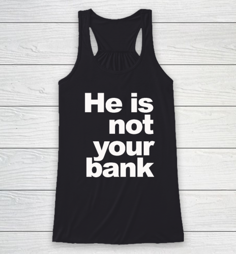 He Is Not Your Bank Racerback Tank