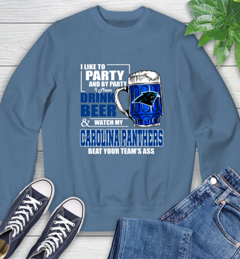NFL I Like To Party And By Party I Mean Drink Beer and Watch My Carolina Panthers Beat Your Team's Ass Football Sweatshirt 8